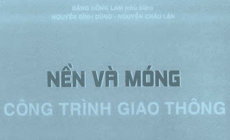 Nền và Móng Công trình Giao thông" của Đặng Hồng Lam (chủ biên), Nguyễn Đình Dũng và Nguyễn Châu Lân.